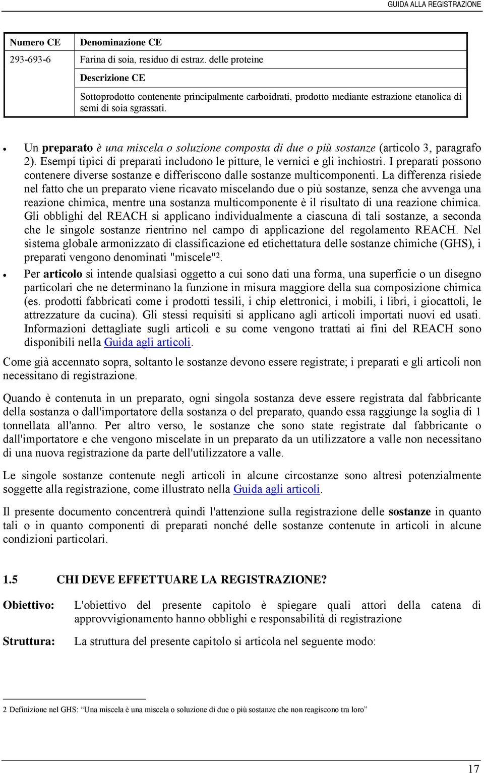 Un preparato è una miscela o soluzione composta di due o più sostanze (articolo 3, paragrafo 2). Esempi tipici di preparati includono le pitture, le vernici e gli inchiostri.