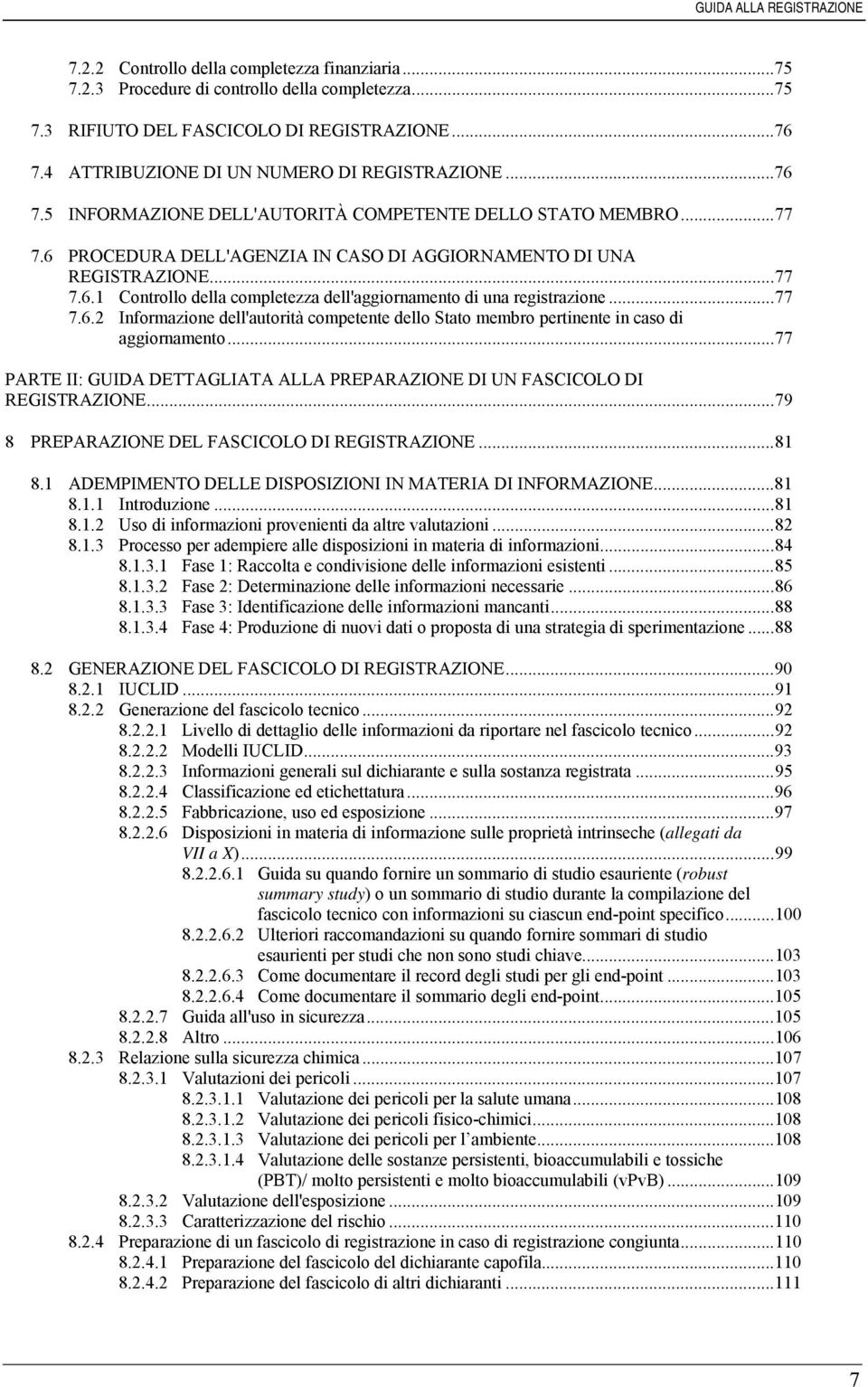 ..77 7.6.2 Informazione dell'autorità competente dello Stato membro pertinente in caso di aggiornamento...77 PARTE II: GUIDA DETTAGLIATA ALLA PREPARAZIONE DI UN FASCICOLO DI REGISTRAZIONE.