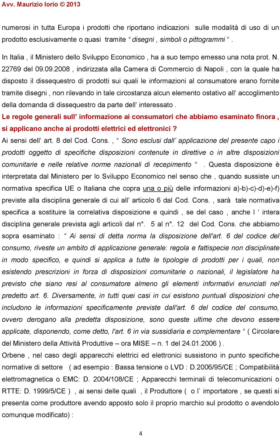 09.2008, indirizzata alla Camera di Commercio di Napoli, con la quale ha disposto il dissequestro di prodotti sui quali le informazioni al consumatore erano fornite tramite disegni, non rilevando in