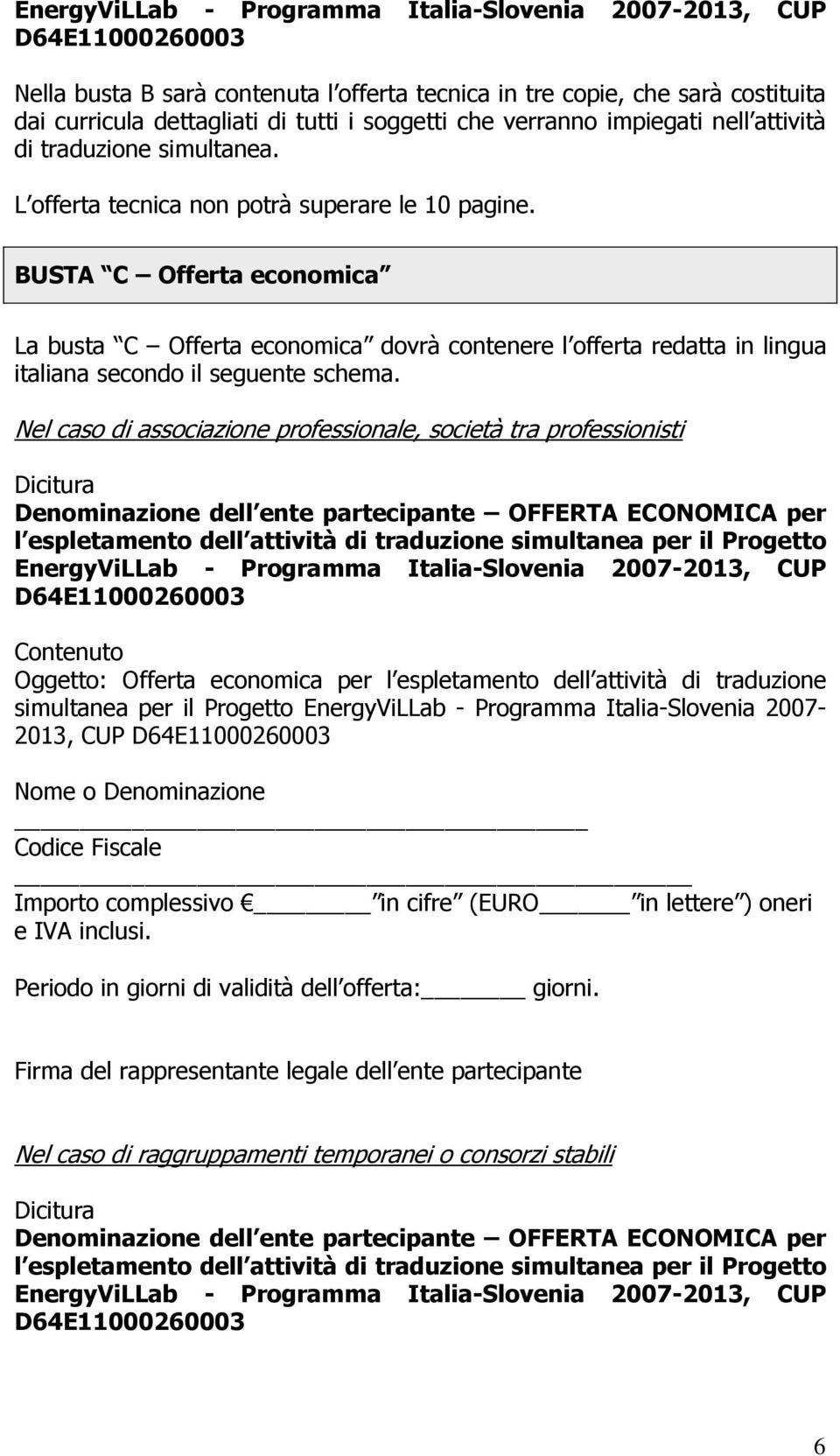 BUSTA C Offerta economica La busta C Offerta economica dovrà contenere l offerta redatta in lingua italiana secondo il seguente schema.