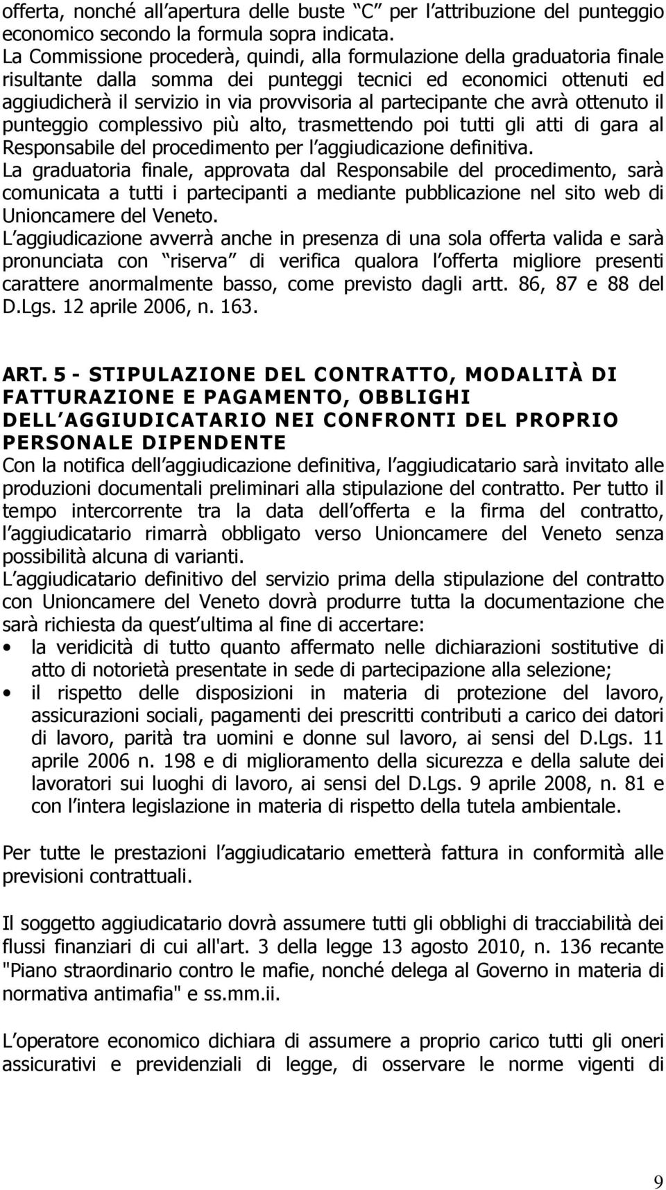 partecipante che avrà ottenuto il punteggio complessivo più alto, trasmettendo poi tutti gli atti di gara al Responsabile del procedimento per l aggiudicazione definitiva.