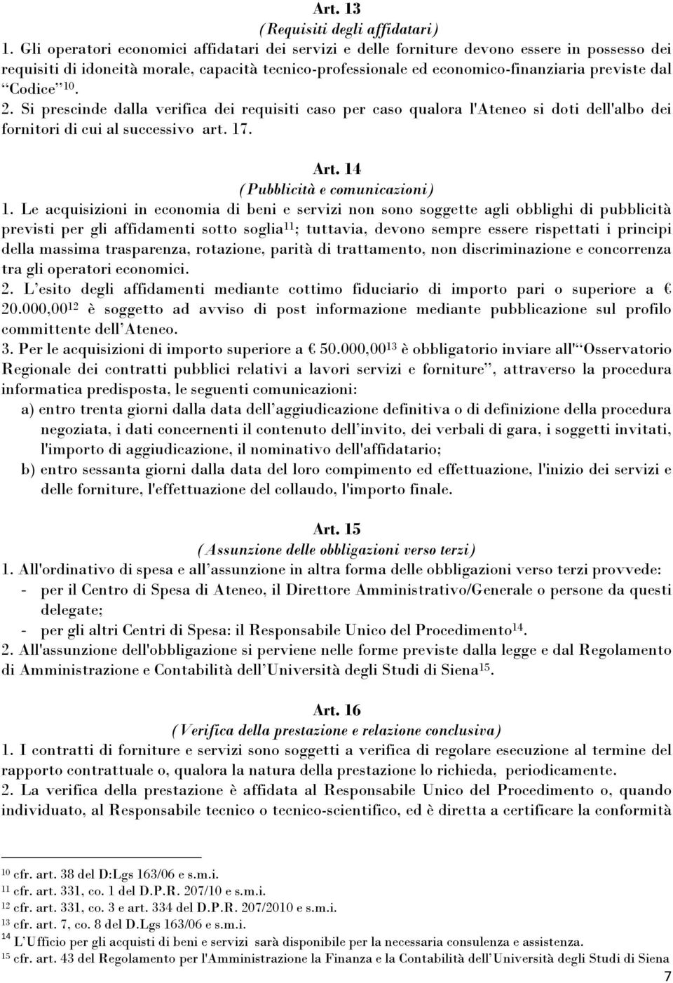 Codice 10. 2. Si prescinde dalla verifica dei requisiti caso per caso qualora l'ateneo si doti dell'albo dei fornitori di cui al successivo art. 17. Art. 14 (Pubblicità e comunicazioni) 1.