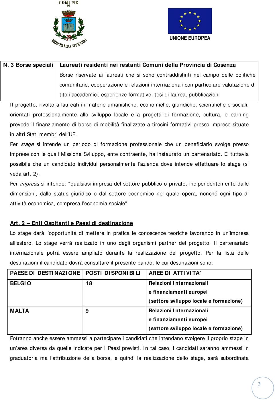 giuridiche, scientifiche e sociali, orientati professionalmente allo sviluppo locale e a progetti di formazione, cultura, e-learning prevede il finanziamento di borse di mobilità finalizzate a