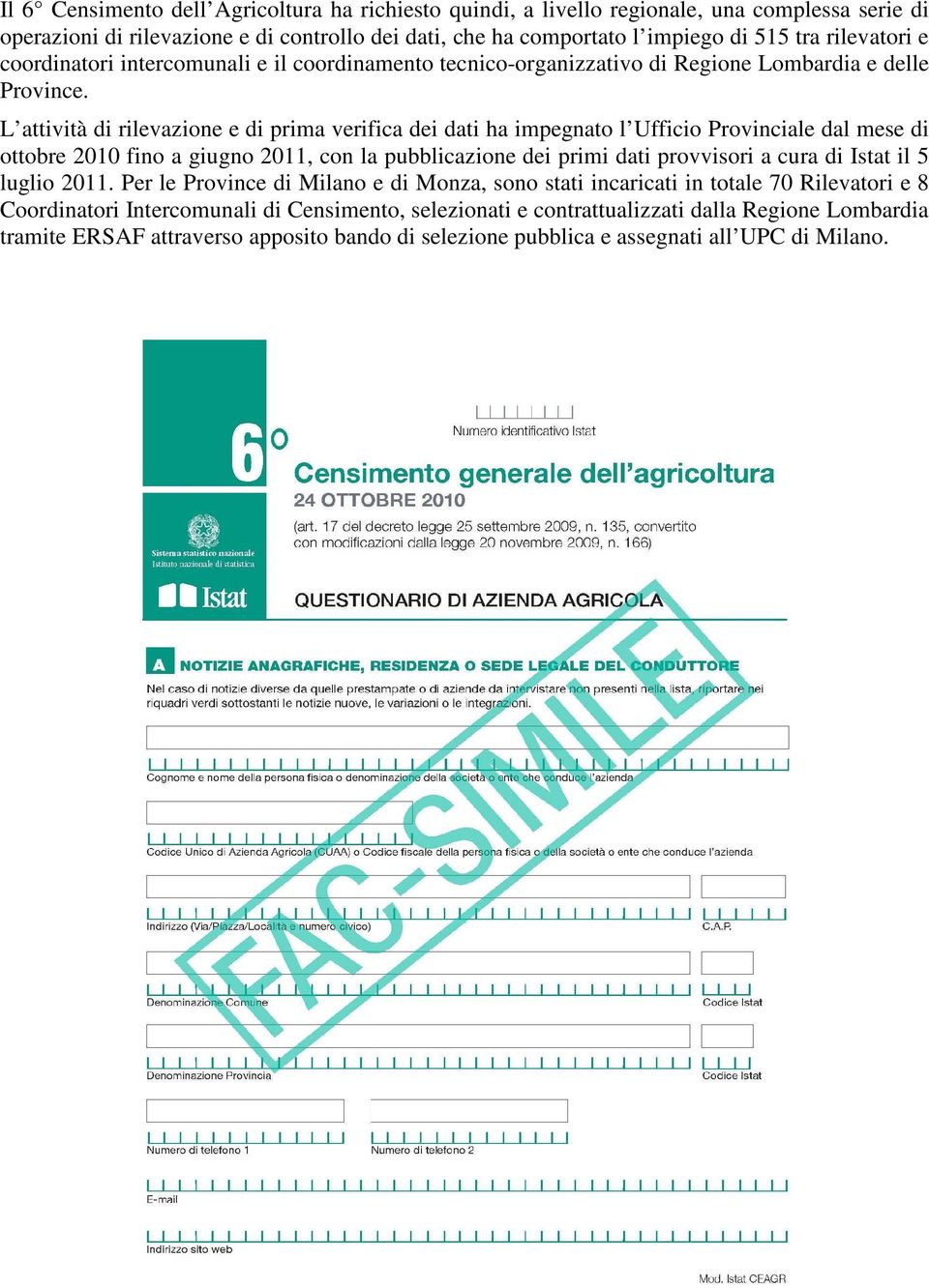 L attività di rilevazione e di prima verifica dei dati ha impegnato l Ufficio Provinciale dal mese di ottobre 2010 fino a giugno 2011, con la pubblicazione dei primi dati provvisori a cura di Istat