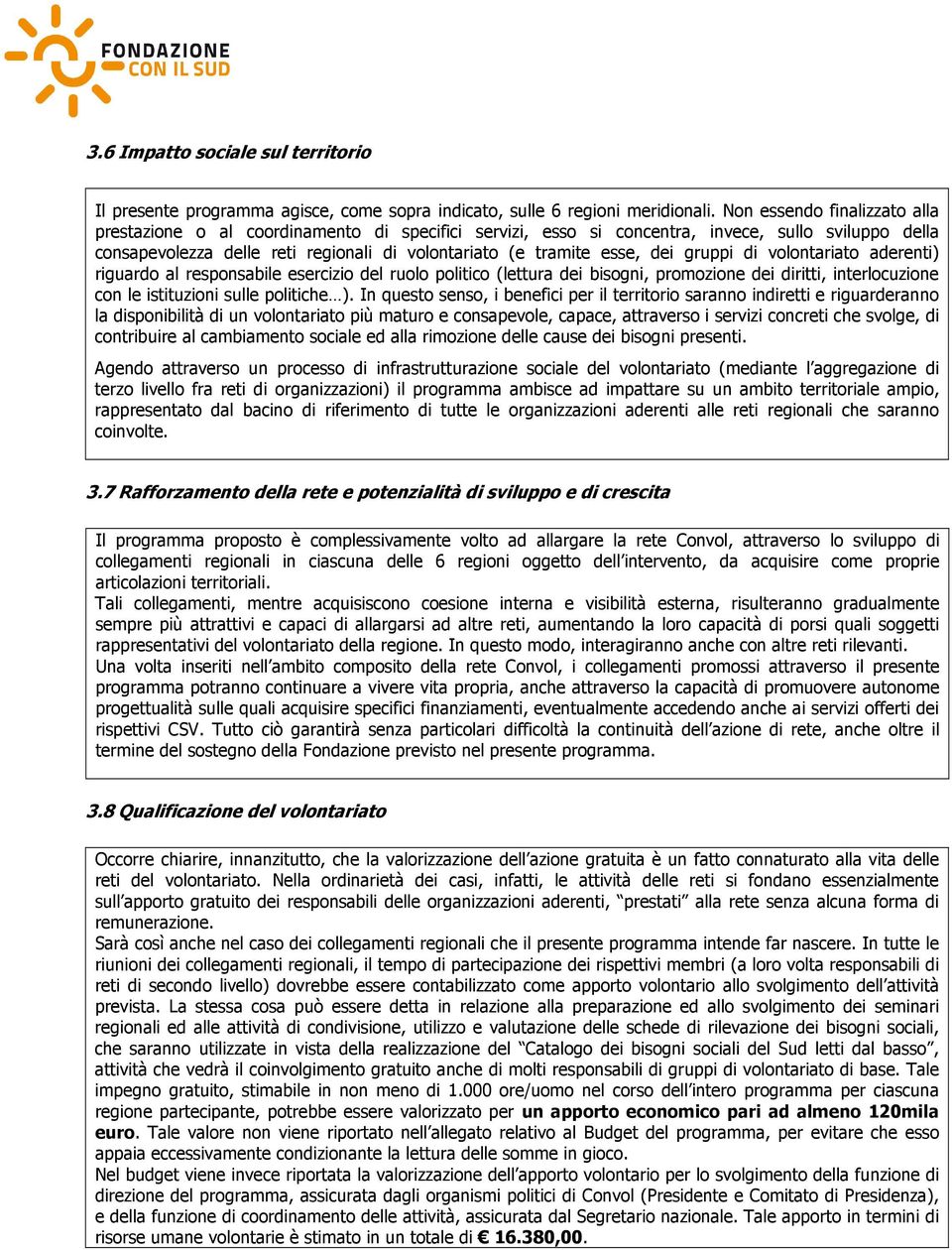 dei gruppi di volontariato aderenti) riguardo al responsabile esercizio del ruolo politico (lettura dei bisogni, promozione dei diritti, interlocuzione con le istituzioni sulle politiche ).