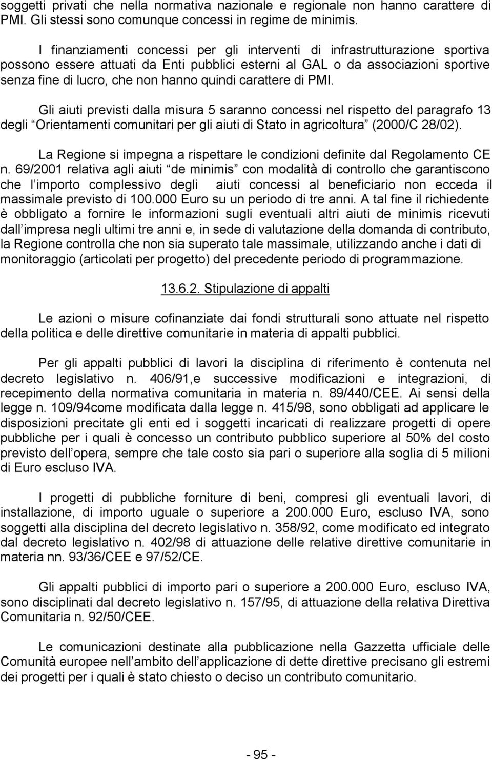 carattere di PMI. Gli aiuti previsti dalla misura 5 saranno concessi nel rispetto del paragrafo 13 degli Orientamenti comunitari per gli aiuti di Stato in agricoltura (2000/C 28/02).