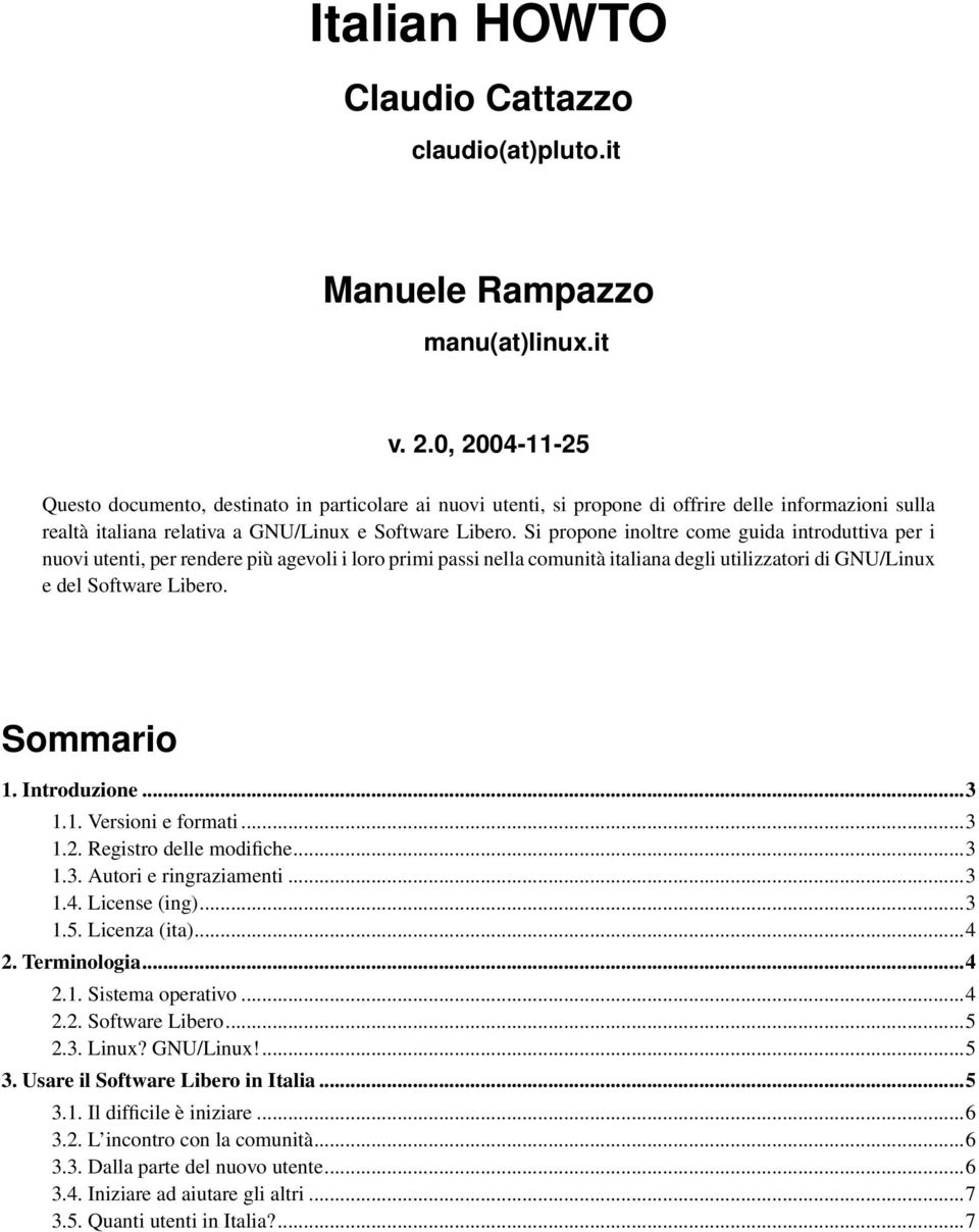 Si propone inoltre come guida introduttiva per i nuovi utenti, per rendere più agevoli i loro primi passi nella comunità italiana degli utilizzatori di GNU/Linux e del Software Libero. Sommario 1.