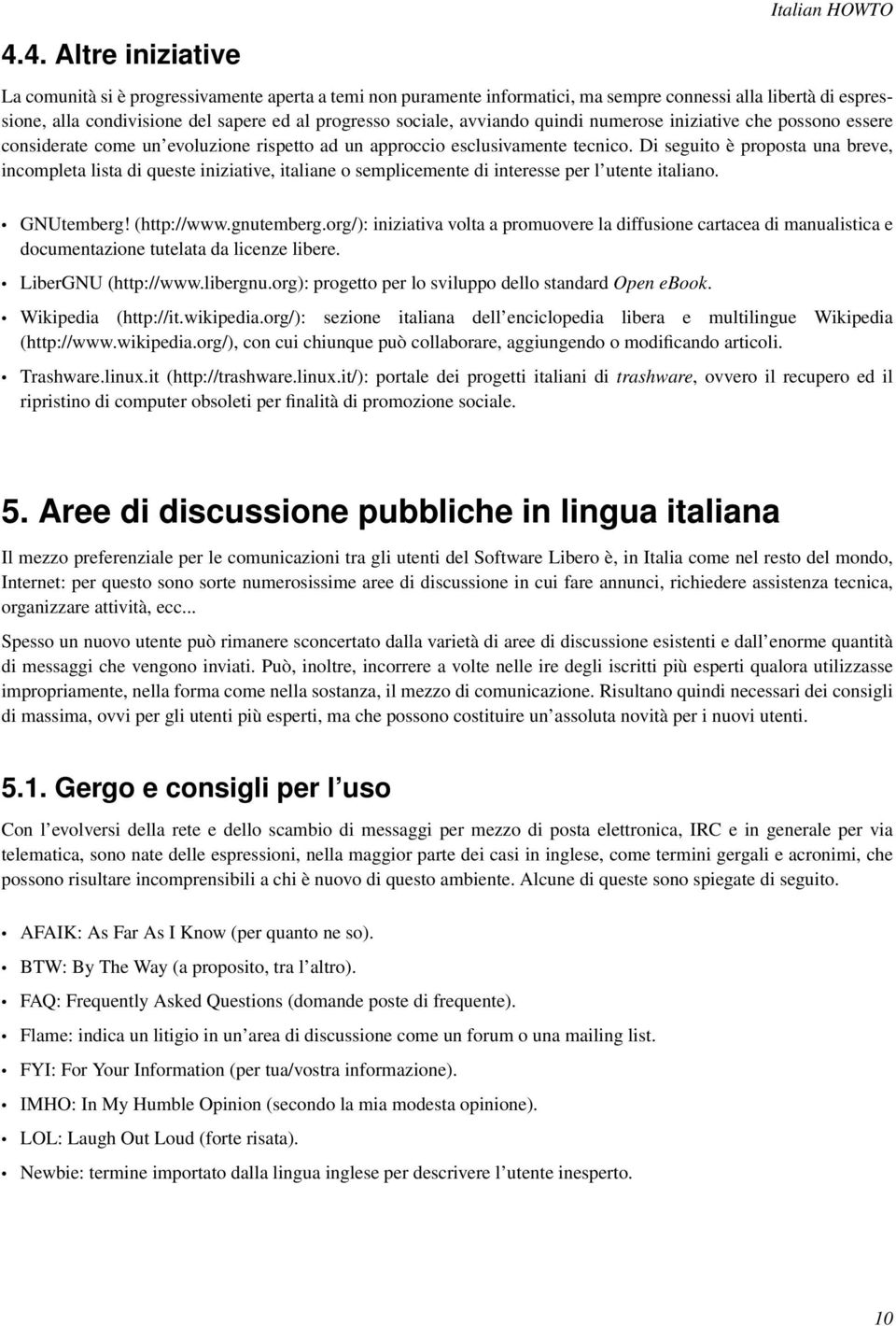 Di seguito è proposta una breve, incompleta lista di queste iniziative, italiane o semplicemente di interesse per l utente italiano. GNUtemberg! (http://www.gnutemberg.