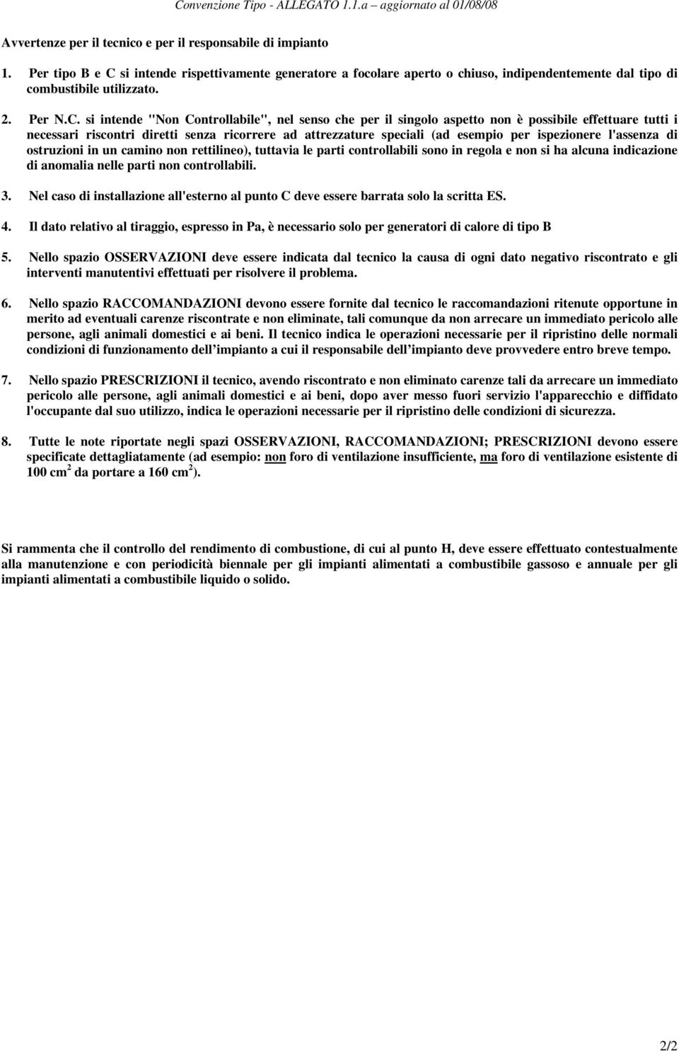 si intende rispettivamente generatore a focolare aperto o chiuso, indipendentemente dal tipo di combustibile utilizzato. 2. Per N.C.