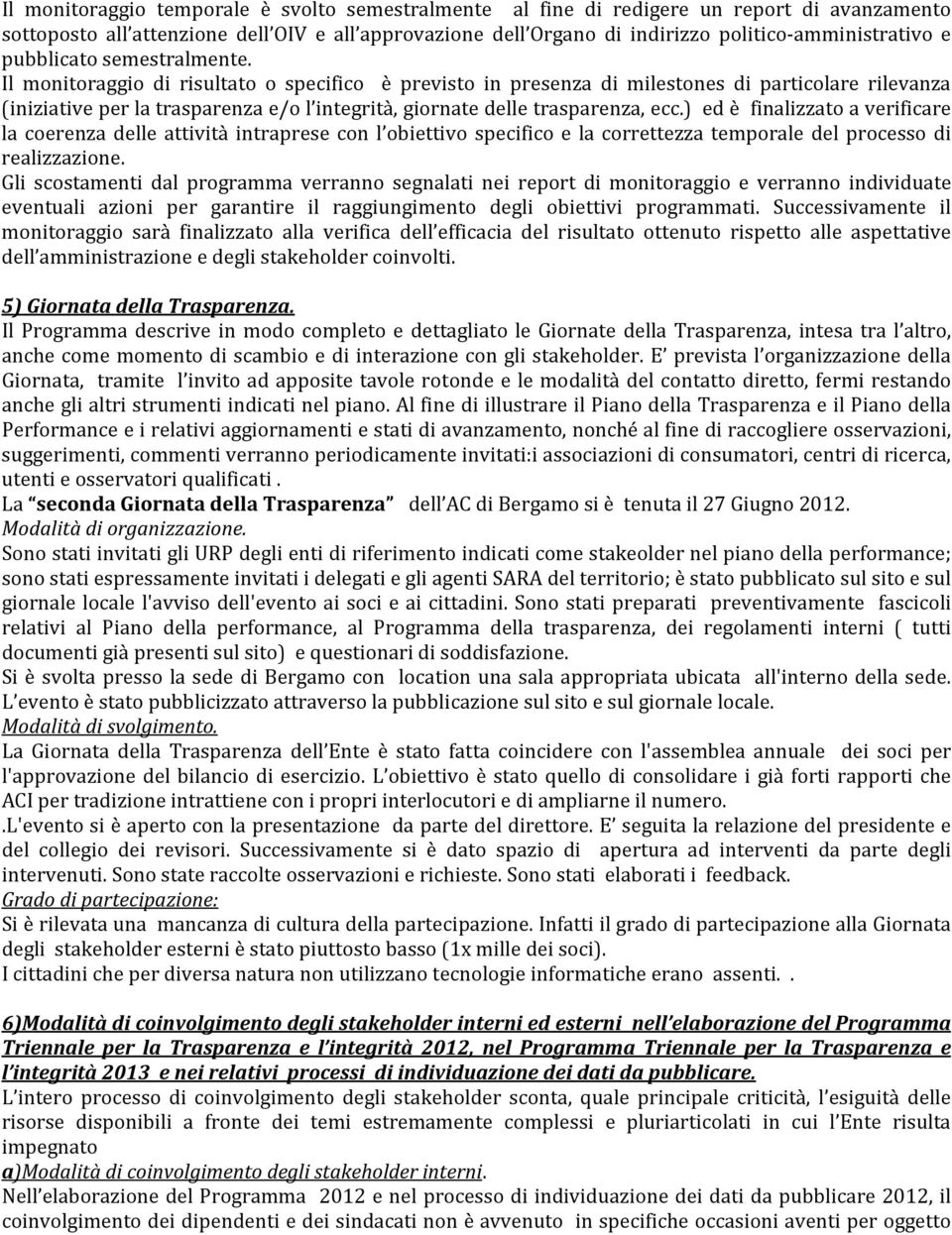 Il monitoraggio di risultato o specifico è previsto in presenza di milestones di particolare rilevanza (iniziative per la trasparenza e/o l integrità, giornate delle trasparenza, ecc.