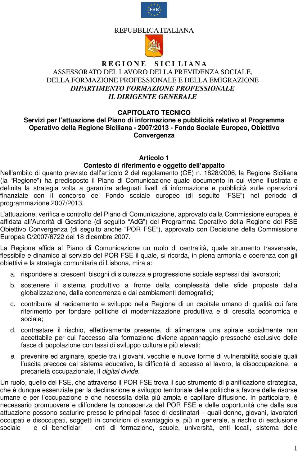 Obiettivo Convergenza Articolo 1 Contesto di riferimento e oggetto dell appalto Nell ambito di quanto previsto dall articolo 2 del regolamento (CE) n.