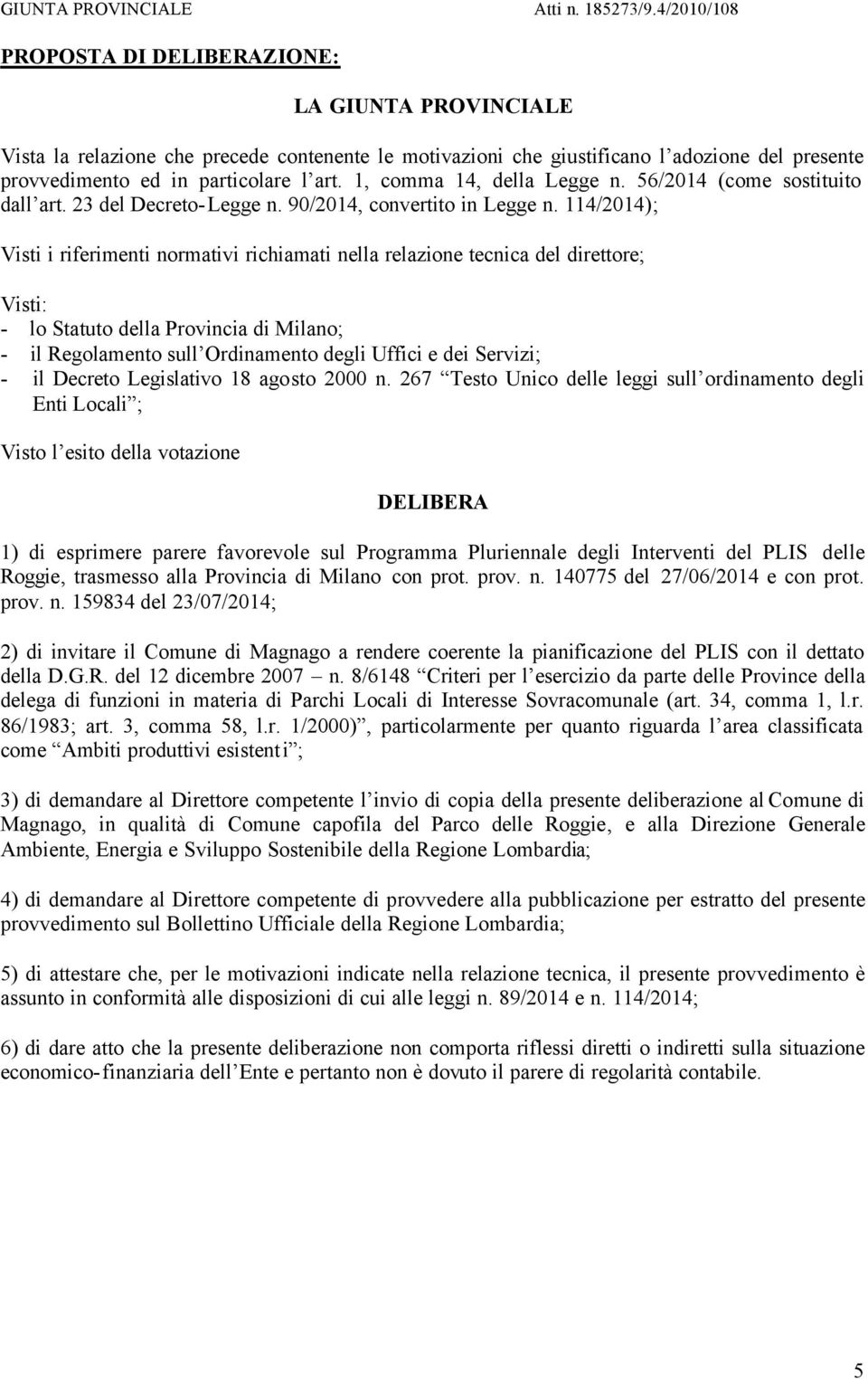 114/2014); Visti i riferimenti normativi richiamati nella relazione tecnica del direttore; Visti: - lo Statuto della Provincia di Milano; - il Regolamento sull Ordinamento degli Uffici e dei Servizi;