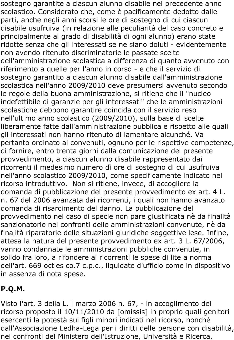 principalmente al grado di disabilità di ogni alunno) erano state ridotte senza che gli interessati se ne siano doluti - evidentemente non avendo ritenuto discriminatorie le passate scelte