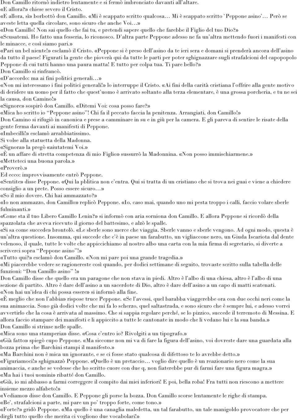 Non sai quello che fai tu, e pretendi sapere quello che farebbe il Figlio del tuo Dio?» «Scusatemi. Ho fatto una fesseria, lo riconosco.