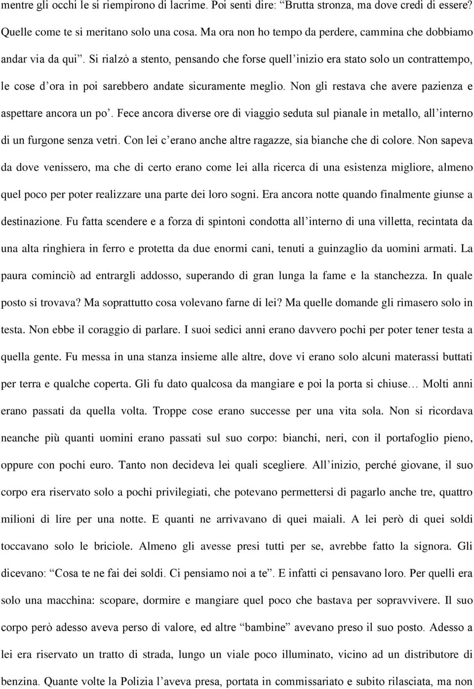 Si rialzò a stento, pensando che forse quell inizio era stato solo un contrattempo, le cose d ora in poi sarebbero andate sicuramente meglio.