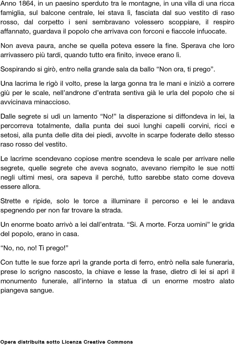 Sperava che loro arrivassero più tardi, quando tutto era finito, invece erano lì. Sospirando si girò, entro nella grande sala da ballo Non ora, ti prego.