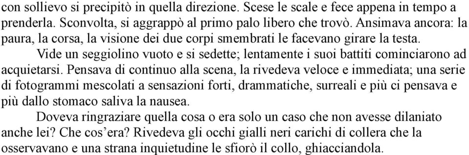 Vide un seggiolino vuoto e si sedette; lentamente i suoi battiti cominciarono ad acquietarsi.