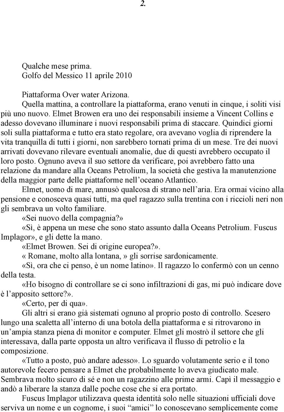 Quindici giorni soli sulla piattaforma e tutto era stato regolare, ora avevano voglia di riprendere la vita tranquilla di tutti i giorni, non sarebbero tornati prima di un mese.