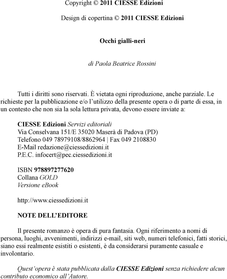 editoriali Via Conselvana 151/E 35020 Maserà di Padova (PD) Telefono 049 78979108/8862964 Fax 049 2108830 E-Mail redazione@ciessedizioni.it P.E.C. infocert@pec.ciessedizioni.it ISBN 978897277620 Collana GOLD Versione ebook http://www.