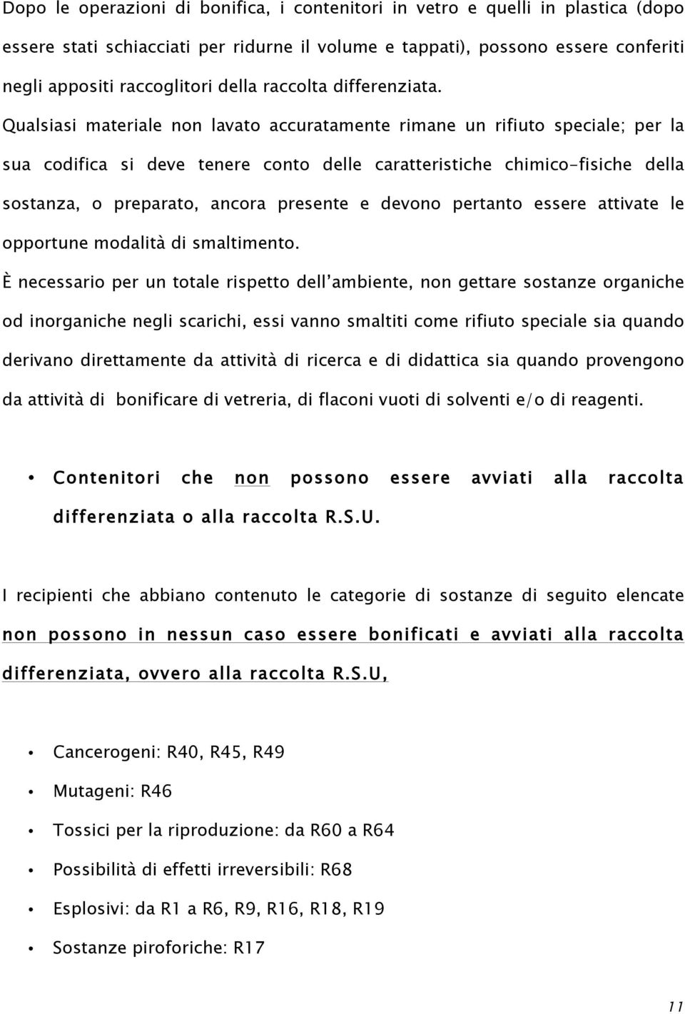 Qualsiasi materiale non lavato accuratamente rimane un rifiuto speciale; per la sua codifica si deve tenere conto delle caratteristiche chimicofisiche della sostanza, o preparato, ancora presente e