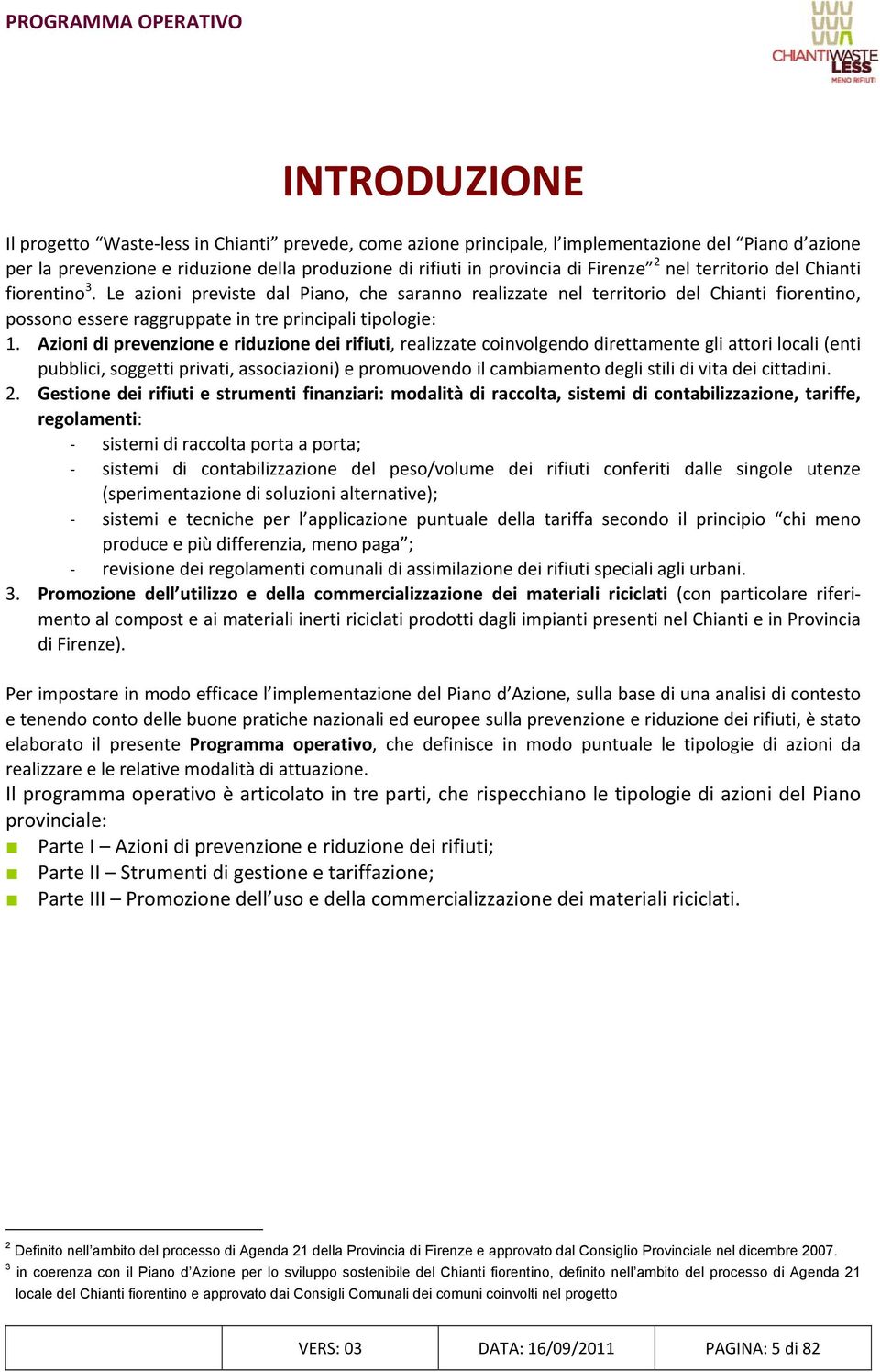 Azioni di prevenzione e riduzione dei rifiuti, realizzate coinvolgendo direttamente gli attori locali (enti pubblici, soggetti privati, associazioni) e promuovendo il cambiamento degli stili di vita