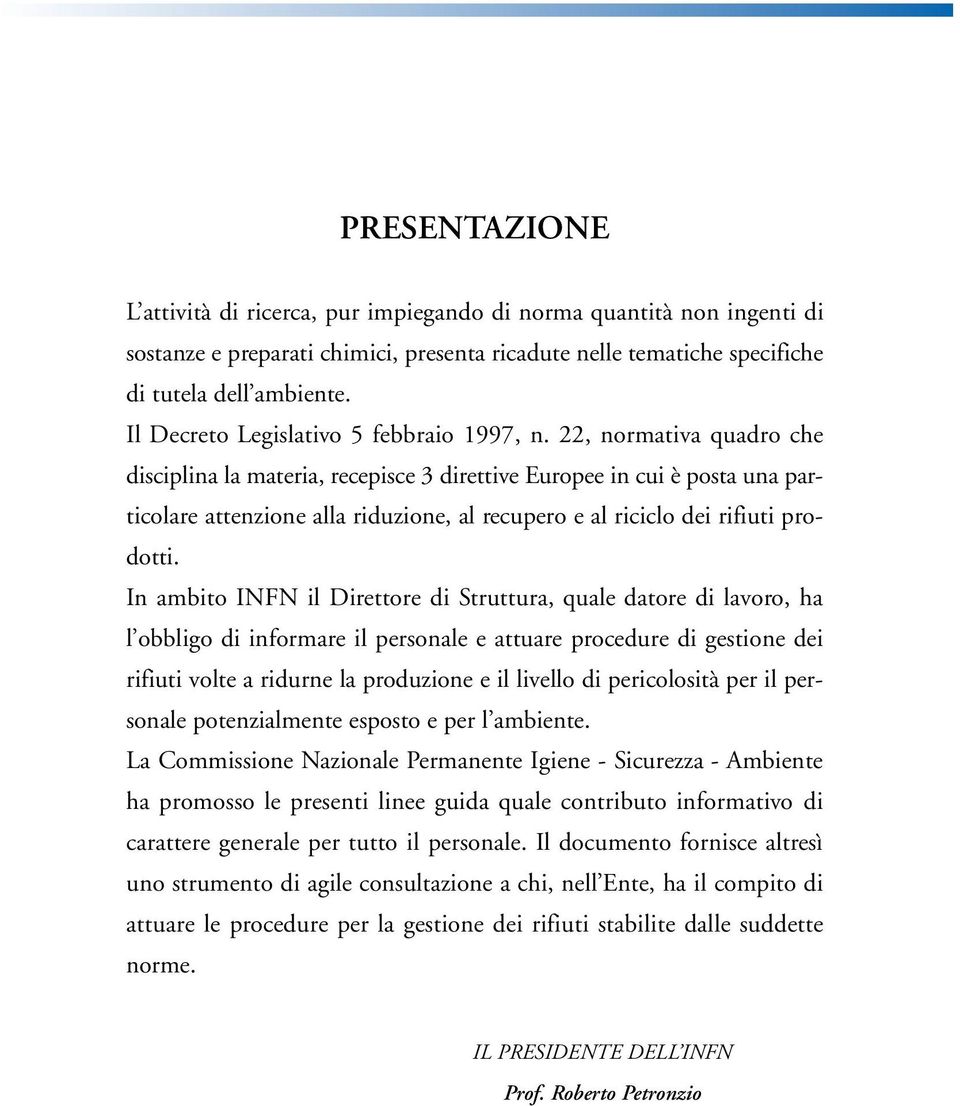 22, normativa quadro che disciplina la materia, recepisce 3 direttive Europee in cui è posta una particolare attenzione alla riduzione, al recupero e al riciclo dei rifiuti prodotti.