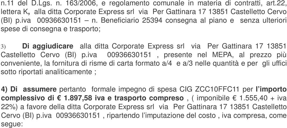 iva 00936630151, presente nel MEPA, al prezzo più conveniente, la fornitura di risme di carta formato a/4 e a/3 nelle quantità e per gli uffici sotto riportati analiticamente ; 4) Di assumere