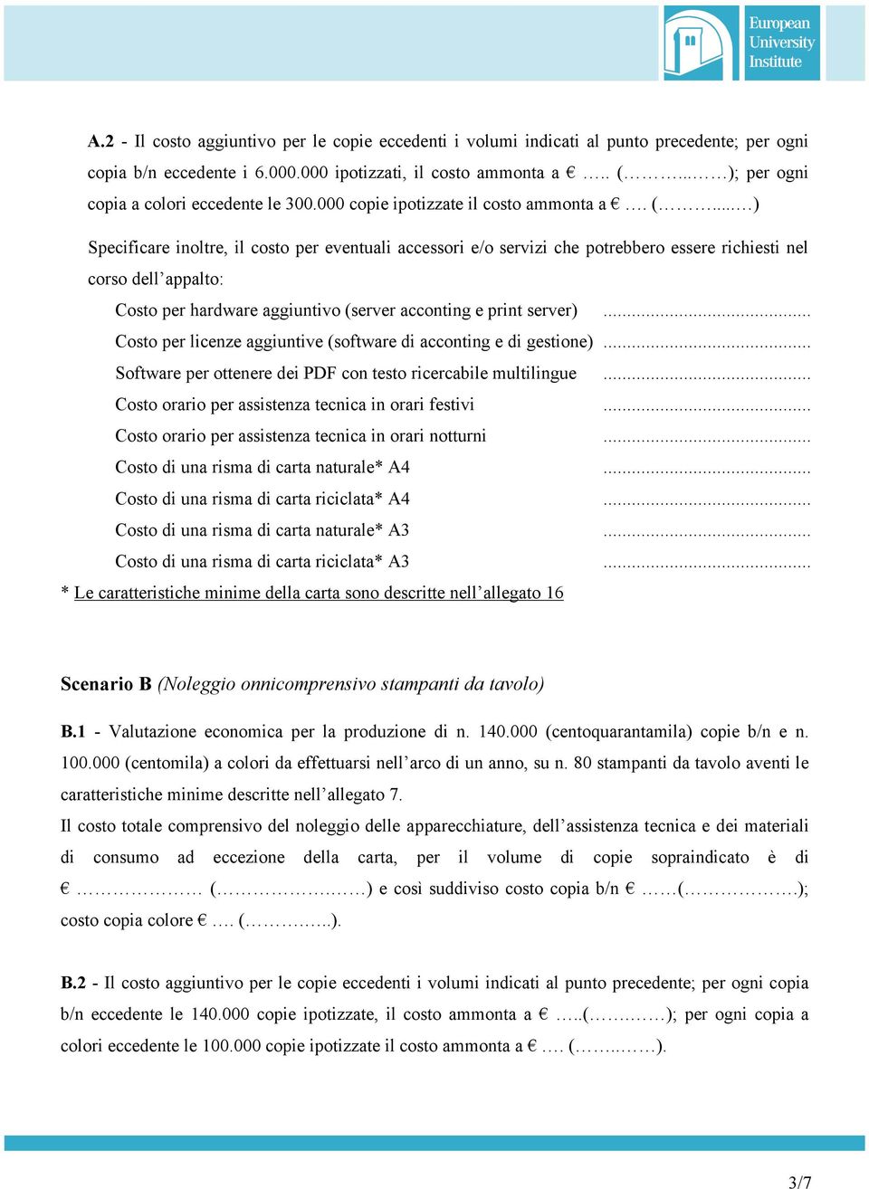 .. ) Specificare inoltre, il costo per eventuali accessori e/o servizi che potrebbero essere richiesti nel corso dell appalto: Costo per hardware aggiuntivo (server acconting e print server).