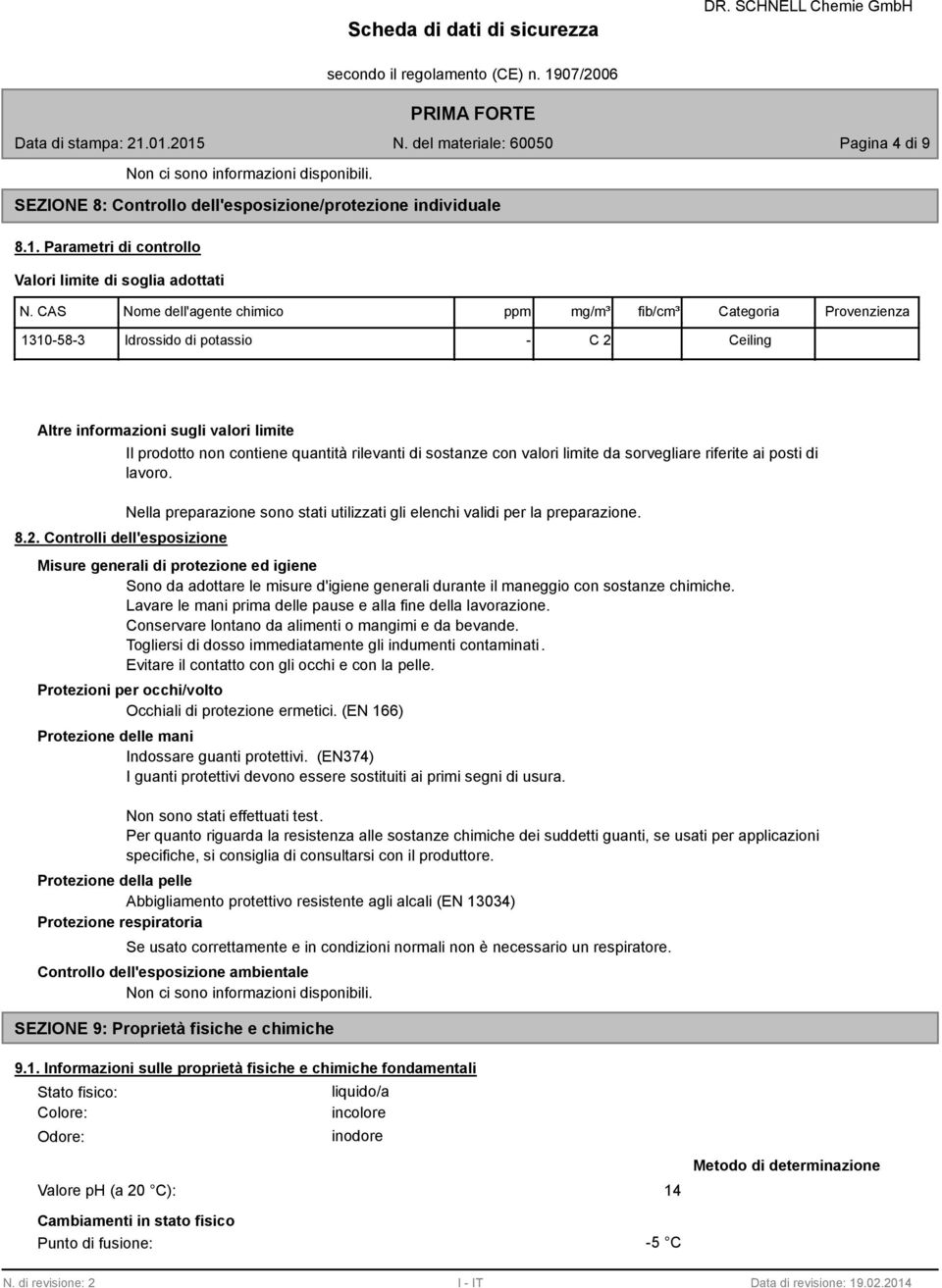 Ceiling Altre informazioni sugli valori limite.2. Controlli dell'esposizione Il prodotto non contiene quantità rilevanti di sostanze con valori limite da sorvegliare riferite ai posti di lavoro.