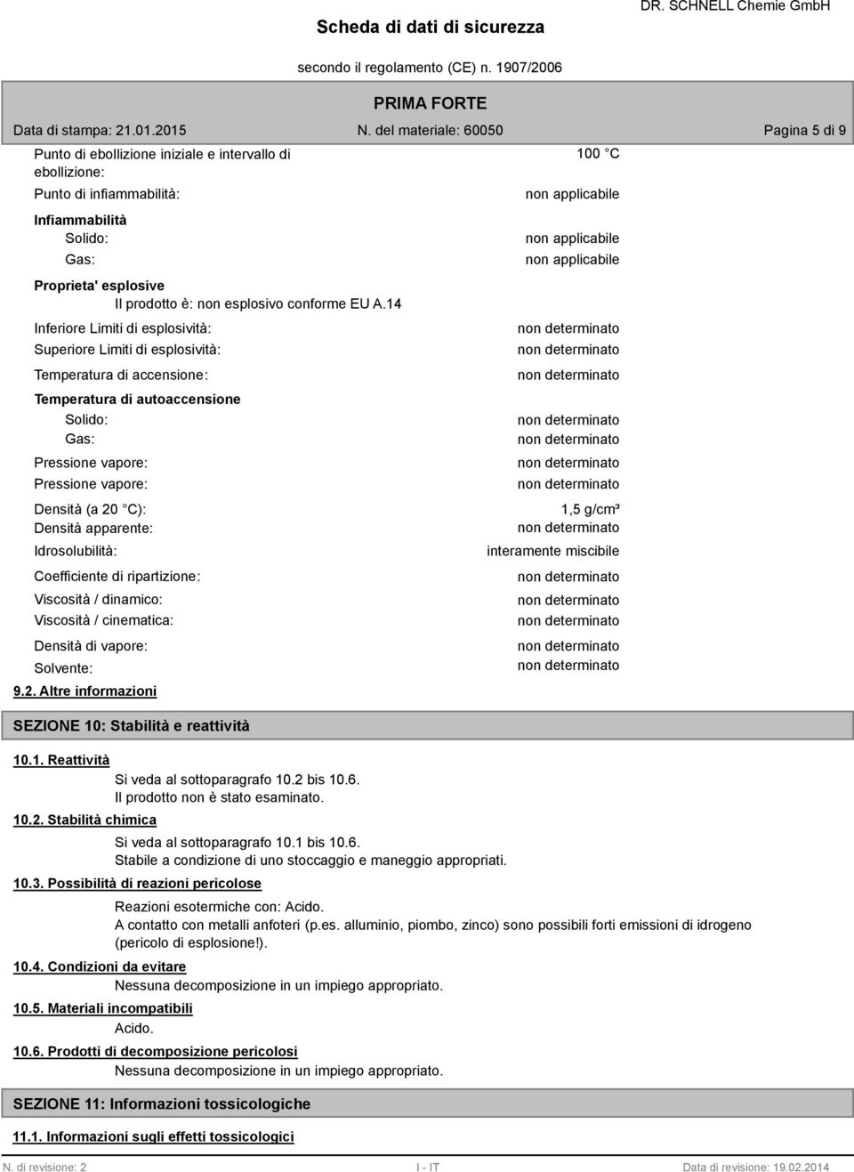 Densità apparente: Idrosolubilità: Coefficiente di ripartizione: Viscosità / dinamico: Viscosità / cinematica: Densità di vapore: Solvente: 9.2.