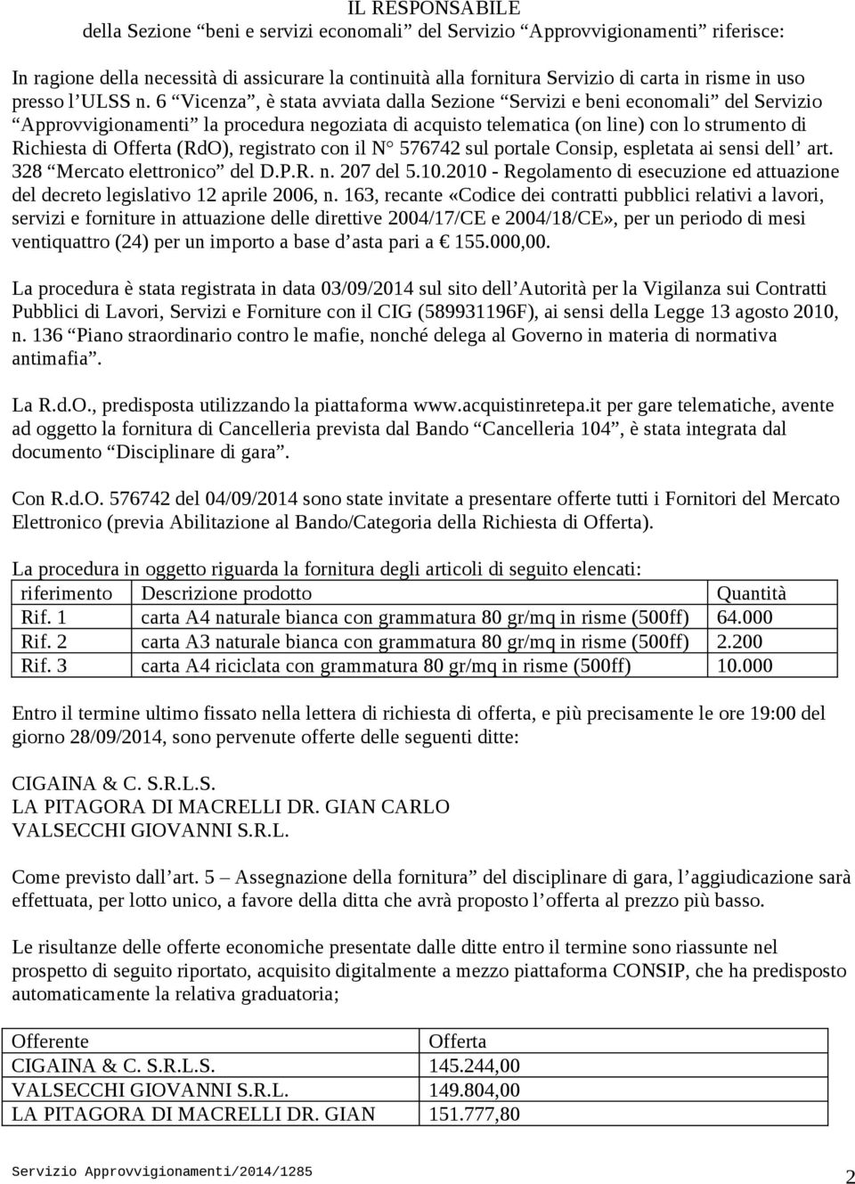 6 Vicenza, è stata avviata dalla Sezione Servizi e beni economali del Servizio Approvvigionamenti la procedura negoziata di acquisto telematica (on line) con lo strumento di Richiesta di Offerta