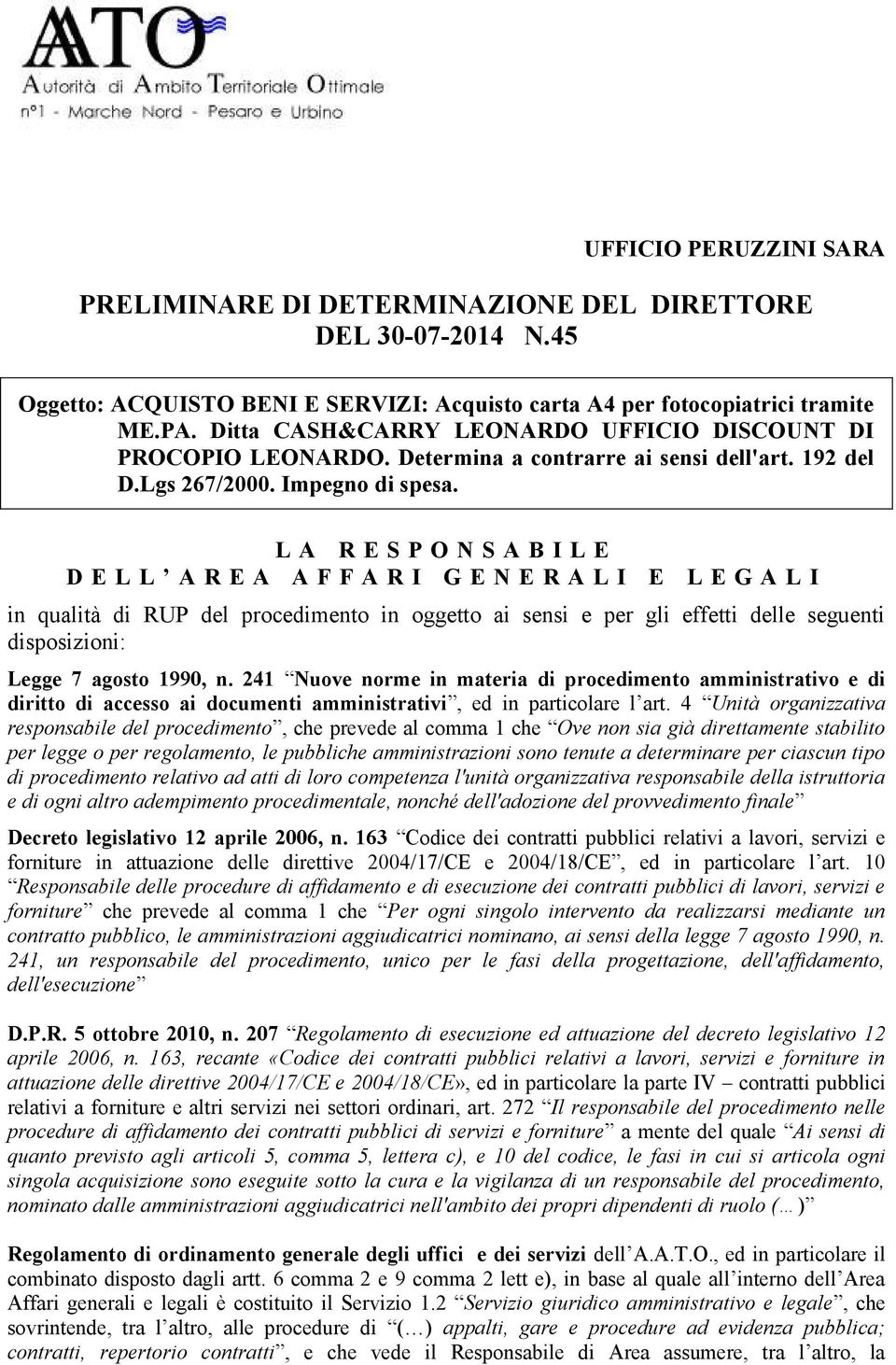 L A R E S P O N S A B I L E D E L L A R E A A F F A R I G E N E R A L I E L E G A L I in qualità di RUP del procedimento in oggetto ai sensi e per gli effetti delle seguenti disposizioni: Legge 7