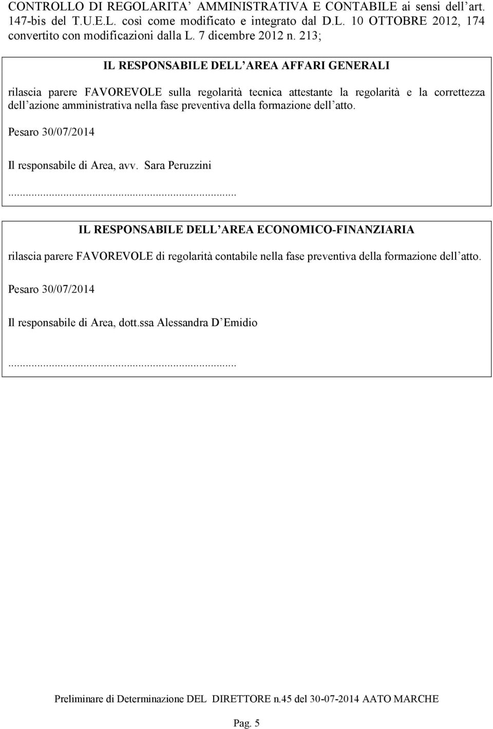 213; IL RESPONSABILE DELL AREA AFFARI GENERALI rilascia parere FAVOREVOLE sulla regolarità tecnica attestante la regolarità e la correttezza dell azione amministrativa nella fase