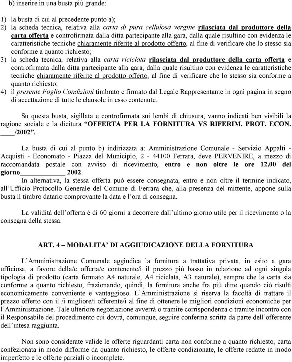 conforme a quanto richiesto; 3) la scheda tecnica, relativa alla carta riciclata rilasciata dal produttore della carta offerta e  conforme a quanto richiesto; 4) il presente Foglio Condizioni