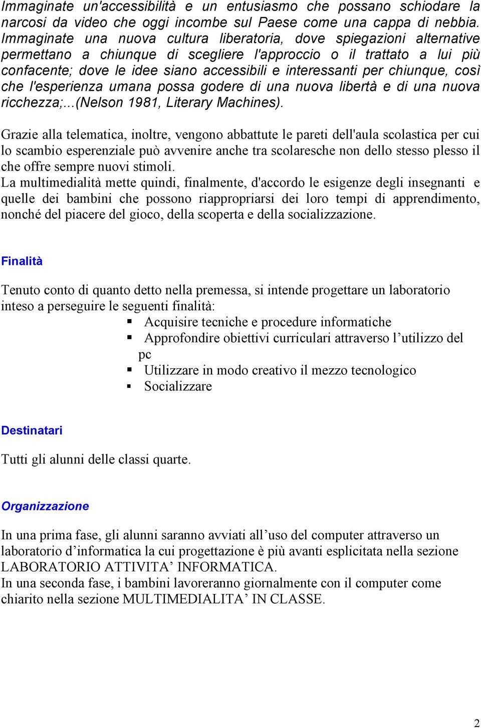 per chiunque, così che l'esperienza umana possa godere di una nuova libertà e di una nuova ricchezza;...(nelson 1981, Literary Machines).