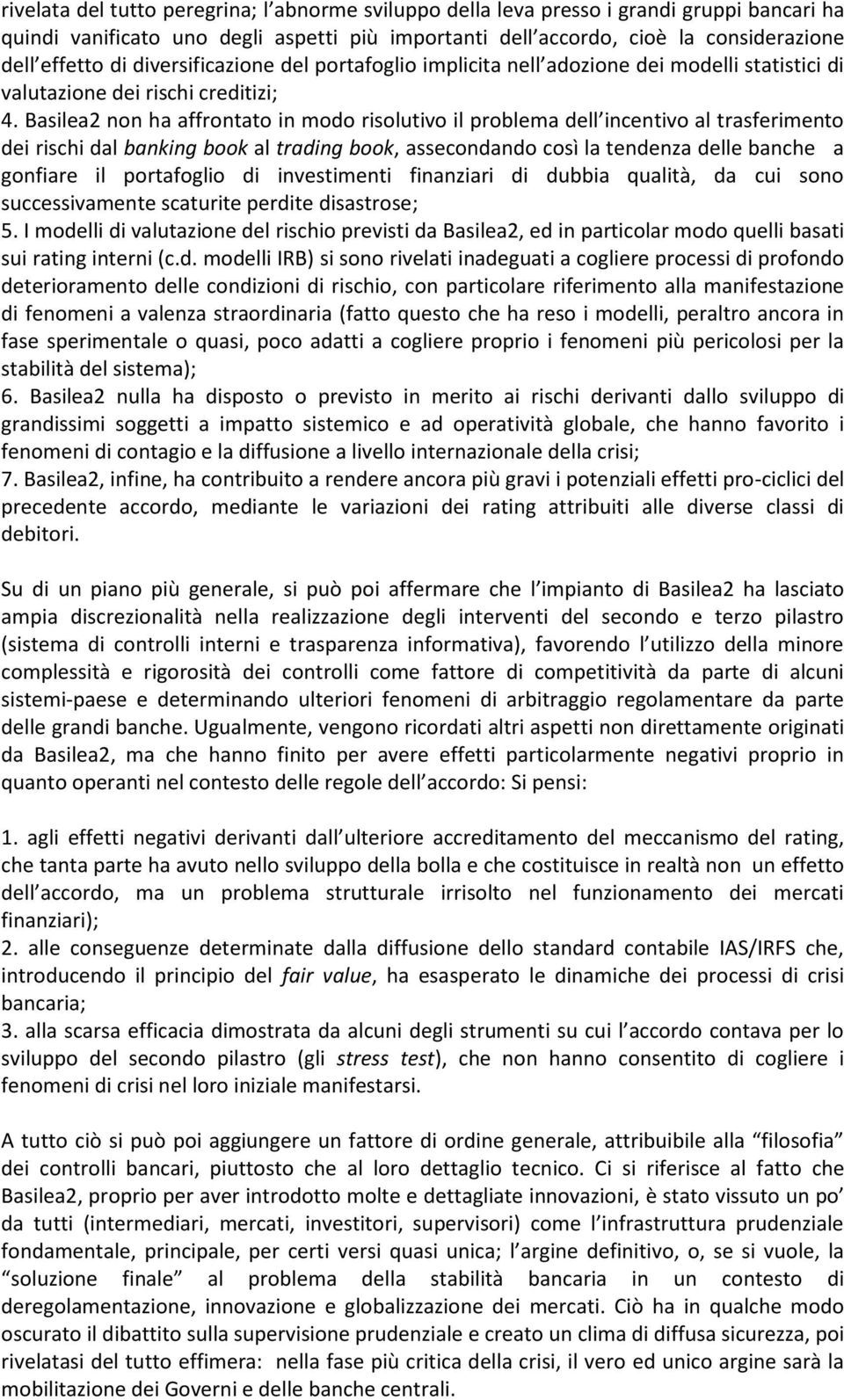 Basilea2 non ha affrontato in modo risolutivo il problema dell incentivo al trasferimento dei rischi dal banking book al trading book, assecondando così la tendenza delle banche a gonfiare il