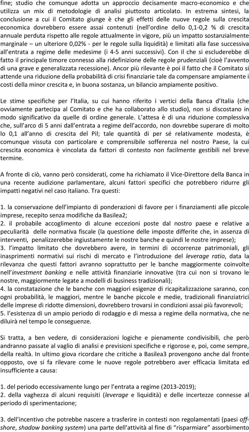 annuale perduta rispetto alle regole attualmente in vigore, più un impatto sostanzialmente marginale un ulteriore 0,02% - per le regole sulla liquidità) e limitati alla fase successiva all entrata a