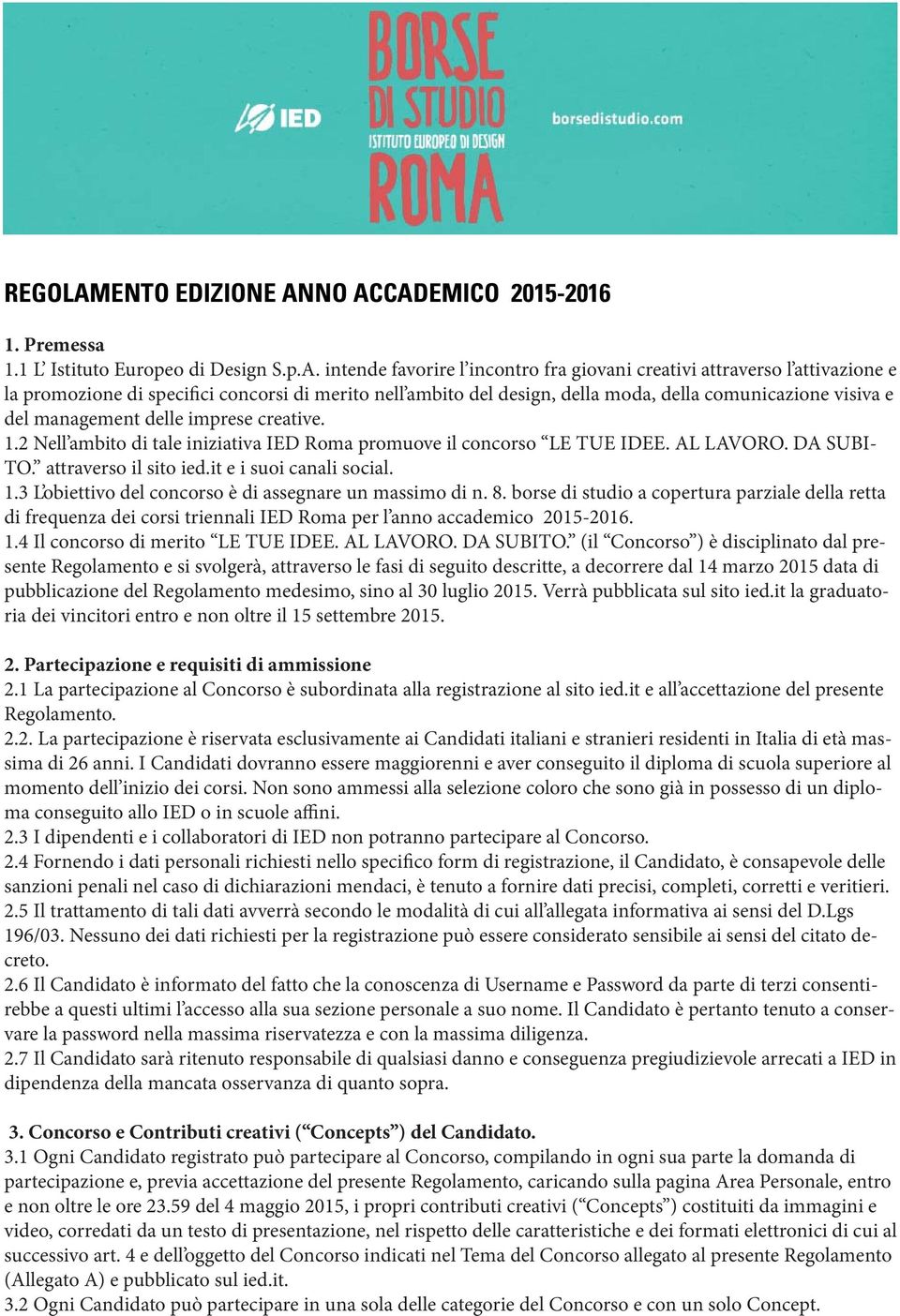 NO ACCADEMICO 2015-2016 1. Premessa 1.1 L Istituto Europeo di Design S.p.A. intende favorire l incontro fra giovani creativi attraverso l attivazione e la promozione di specifici concorsi di merito