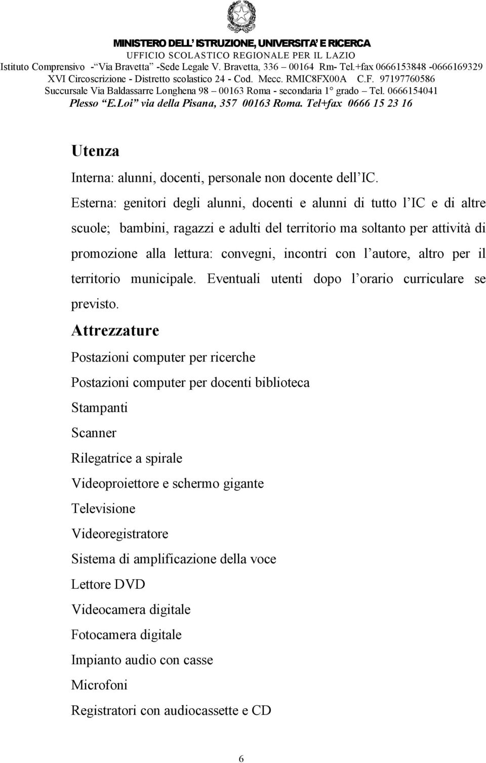 convegni, incontri con l autore, altro per il territorio municipale. Eventuali utenti dopo l orario curriculare se previsto.