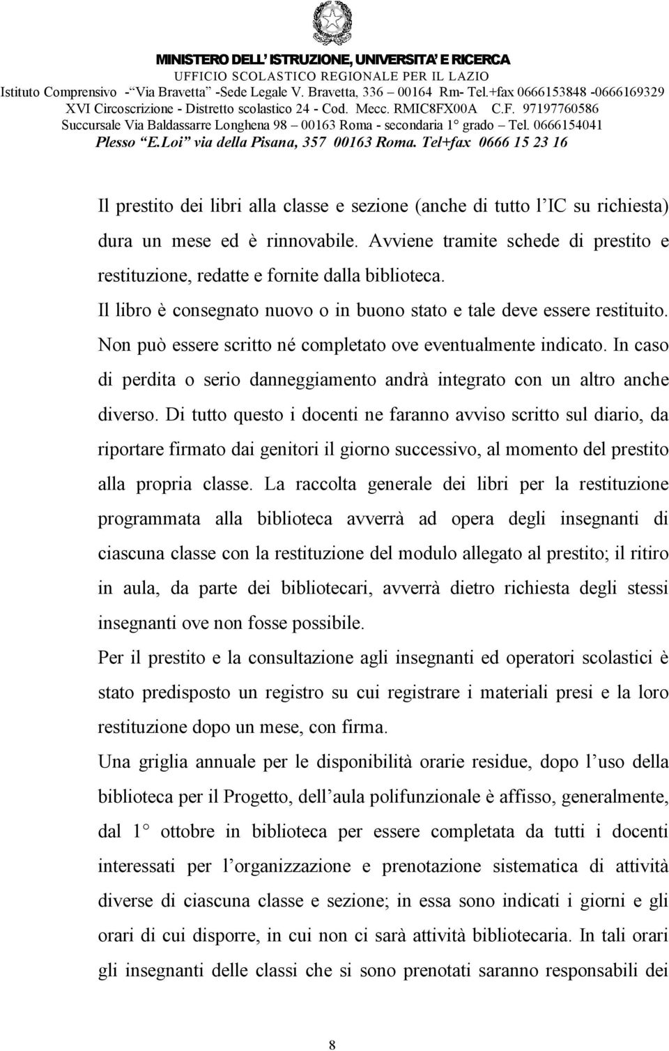 In caso di perdita o serio danneggiamento andrà integrato con un altro anche diverso.