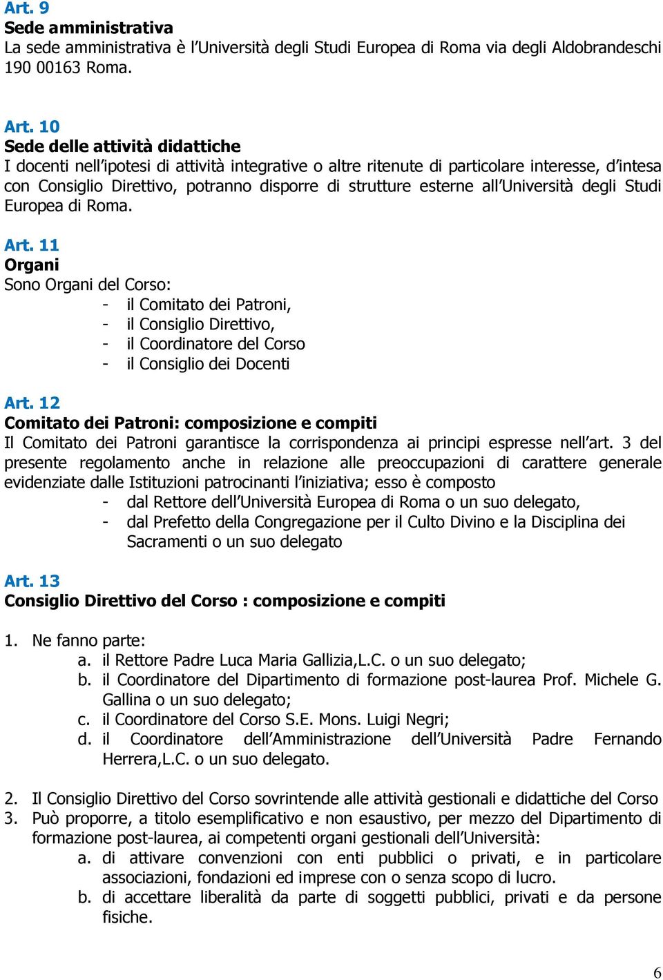 all Università degli Studi Europea di Roma. Art. 11 Organi Sono Organi del Corso: - il Comitato dei Patroni, - il Consiglio Direttivo, - il Coordinatore del Corso - il Consiglio dei Docenti Art.