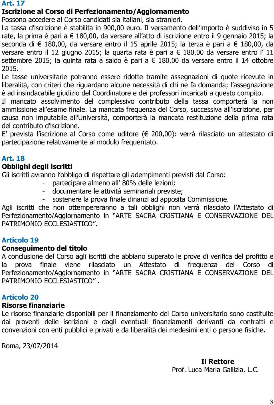 terza è pari a 180,00, da versare entro il 12 giugno 2015; la quarta rata è pari a 180,00 da versare entro l 11 settembre 2015; la quinta rata a saldo è pari a 180,00 da versare entro il 14 ottobre