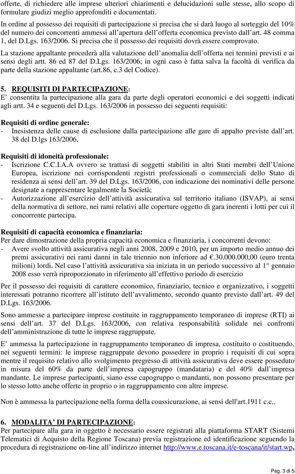 48 comma 1, del D.Lgs. 163/2006. Si precisa che il possesso dei requisiti dovrà essere comprovato.