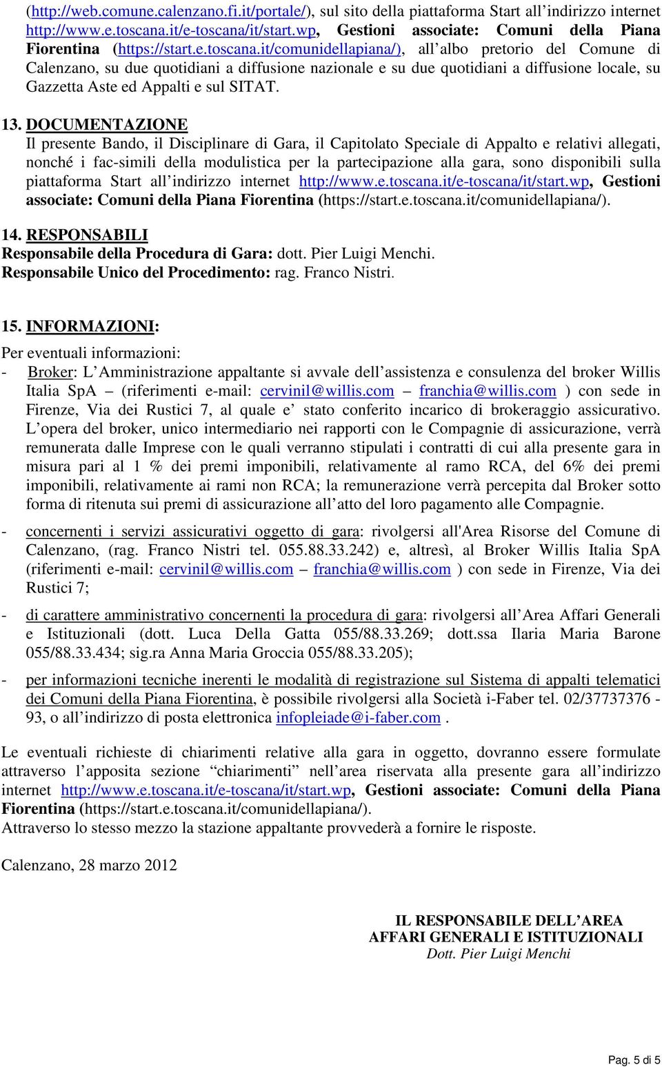 it/comunidellapiana/), all albo pretorio del Comune di Calenzano, su due quotidiani a diffusione nazionale e su due quotidiani a diffusione locale, su Gazzetta Aste ed Appalti e sul SITAT. 13.