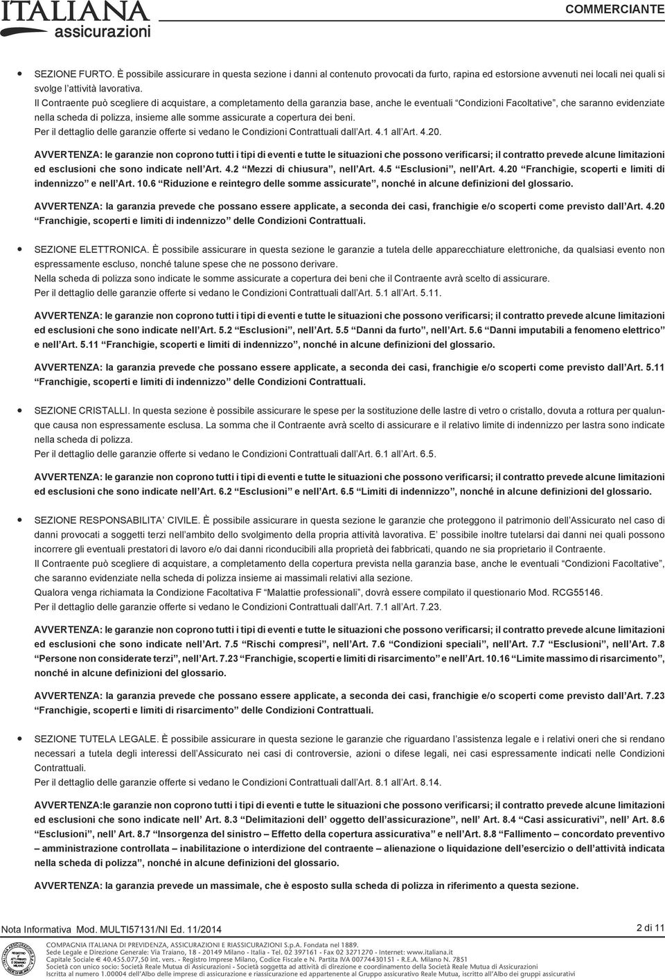 assicurate a copertura dei beni. Per il dettaglio delle garanzie offerte si vedano le Condizioni Contrattuali dall Art. 4.1 all Art. 4.20.