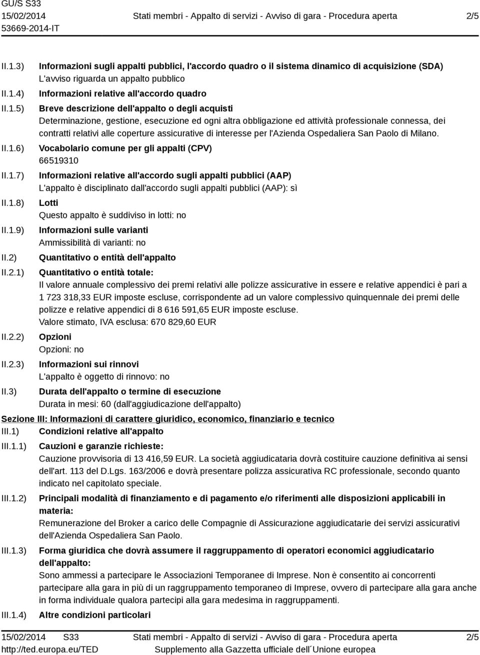 3) Informazioni sugli appalti pubblici, l'accordo quadro o il sistema dinamico di acquisizione (SDA) L'avviso riguarda un appalto pubblico Informazioni relative all'accordo quadro Breve descrizione