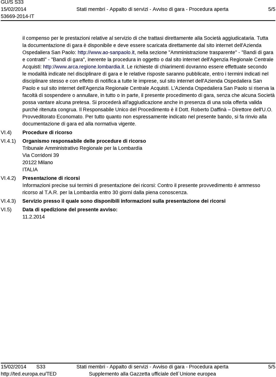 it, nella sezione "Amministrazione trasparente" - "Bandi di gara e contratti" - "Bandi di gara", inerente la procedura in oggetto o dal sito internet dell'agenzia Regionale Centrale Acquisti: