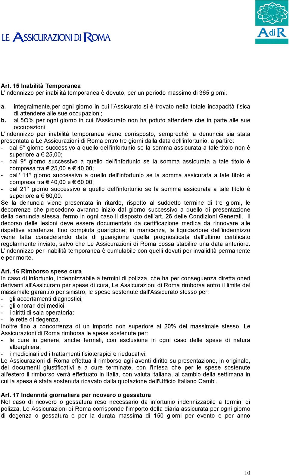 al 5O% per ogni giorno in cui l'assicurato non ha potuto attendere che in parte alle sue occupazioni.