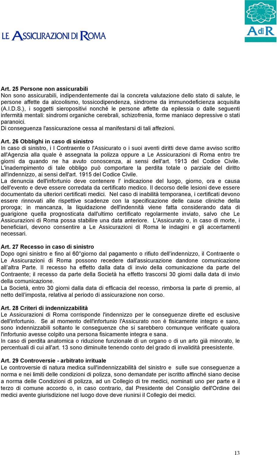 ), i soggetti sieropositivi nonché le persone affette da epilessia o dalle seguenti infermità mentali: sindromi organiche cerebrali, schizofrenia, forme maniaco depressive o stati paranoici.