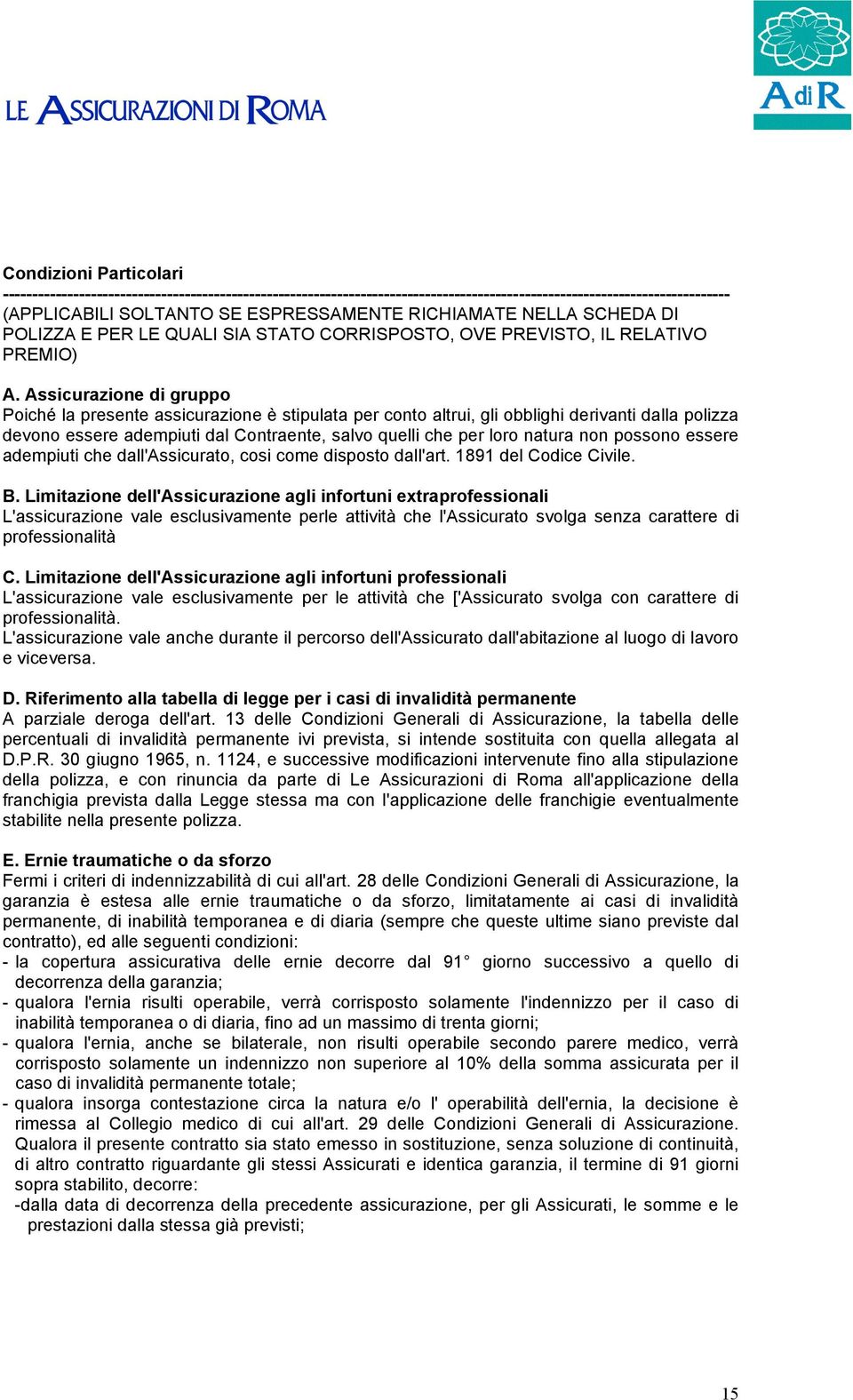 Assicurazione di gruppo Poiché la presente assicurazione è stipulata per conto altrui, gli obblighi derivanti dalla polizza devono essere adempiuti dal Contraente, salvo quelli che per loro natura